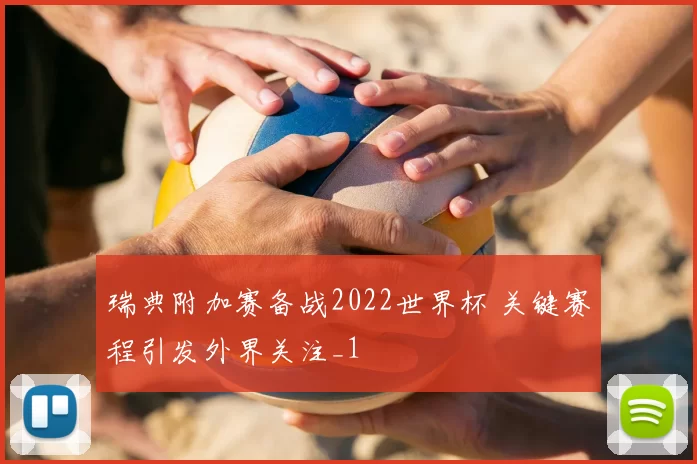 瑞典附加赛备战2022世界杯 关键赛程引发外界关注_1