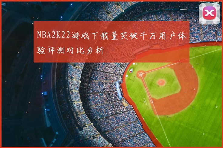 NBA2K22游戏下载量突破千万用户体验评测对比分析