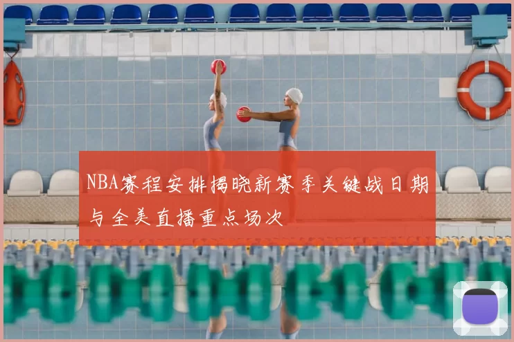 NBA赛程安排揭晓新赛季关键战日期与全美直播重点场次