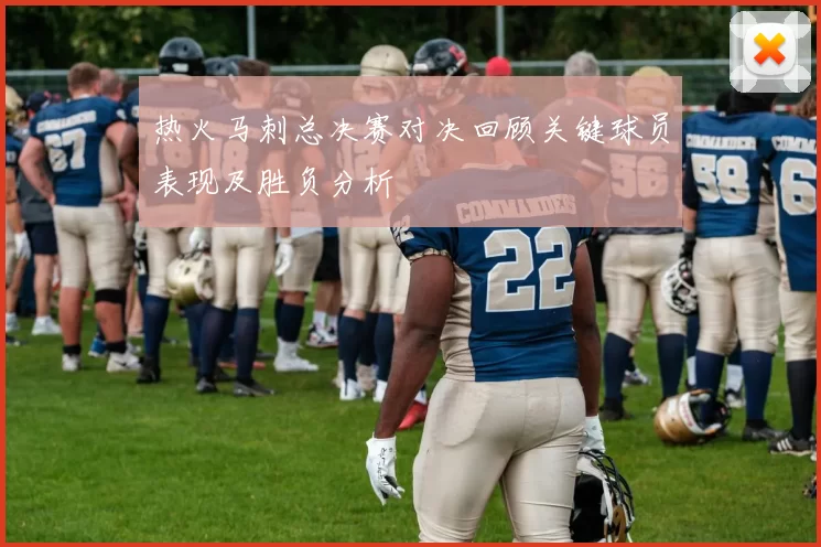 热火马刺总决赛对决回顾关键球员表现及胜负分析