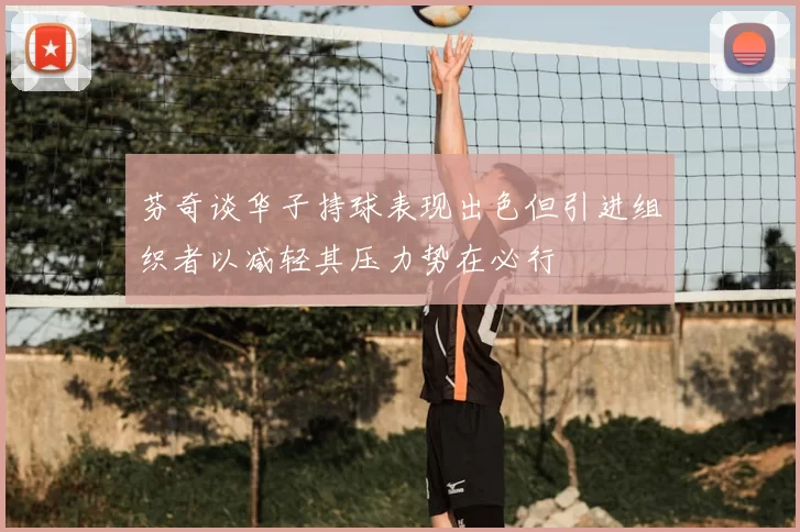 芬奇谈华子持球表现出色但引进组织者以减轻其压力势在必行