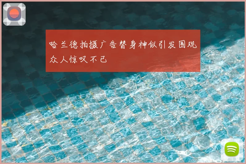 哈兰德拍摄广告替身神似引发围观众人惊叹不已