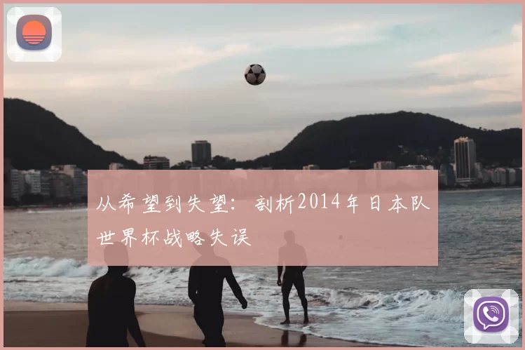 从希望到失望:剖析2014年日本队世界杯战略失误
