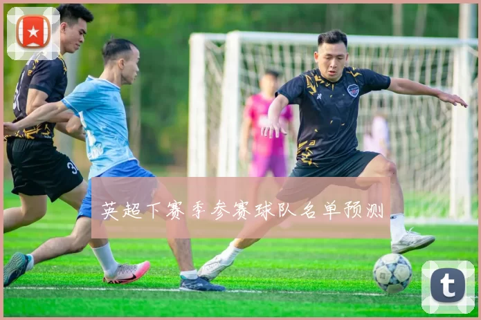 英超下赛季参赛球队名单预测