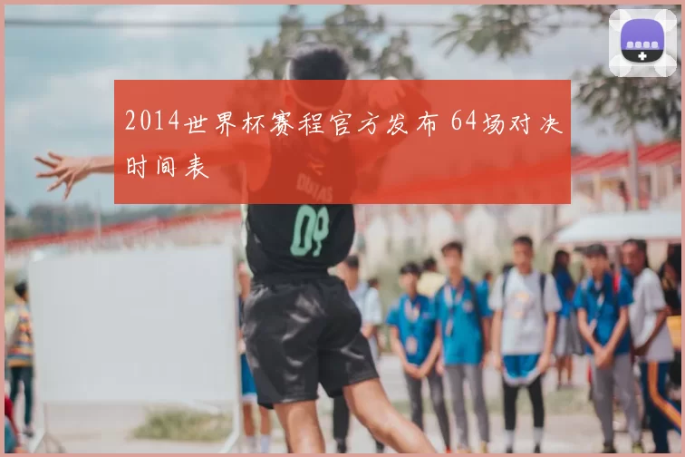 2014世界杯赛程官方发布 64场对决时间表