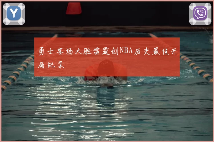 勇士客场大胜雷霆创NBA历史最佳开局纪录