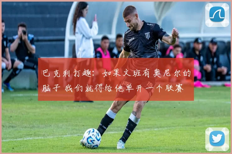 巴克利打趣：如果文班有奥尼尔的脑子 我们就得给他单开一个联赛