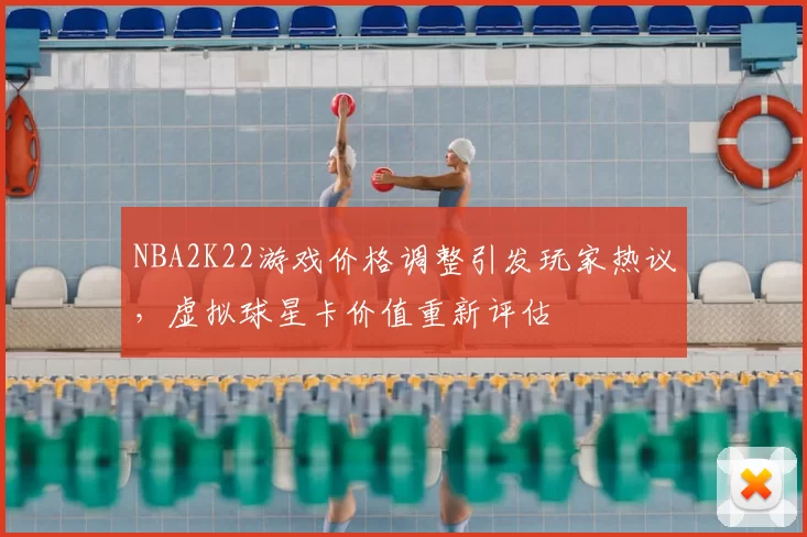NBA2K22游戏价格调整引发玩家热议，虚拟球星卡价值重新评估